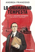 Lo chiamavano Tempesta. Storia di Giacomo Matteotti che sfidò il fascismo