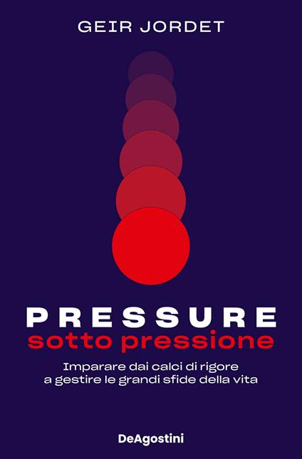Pressure. Sotto pressione. Imparare dai calci di rigore a gestire le grandi sfide della vita - Geir Jordet,Rosa Prencipe - ebook