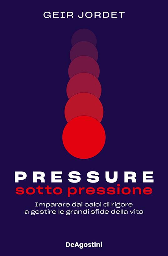 Pressure. Sotto pressione. Imparare dai calci di rigore a gestire le grandi sfide della vita - Geir Jordet,Rosa Prencipe - ebook