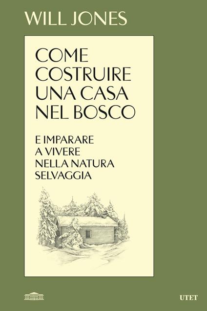 Come costruire una casa nel bosco e imparare a vivere nella natura selvaggia - Will Jones,Sarah Obtinalla,Vittorio Ambrosio - ebook