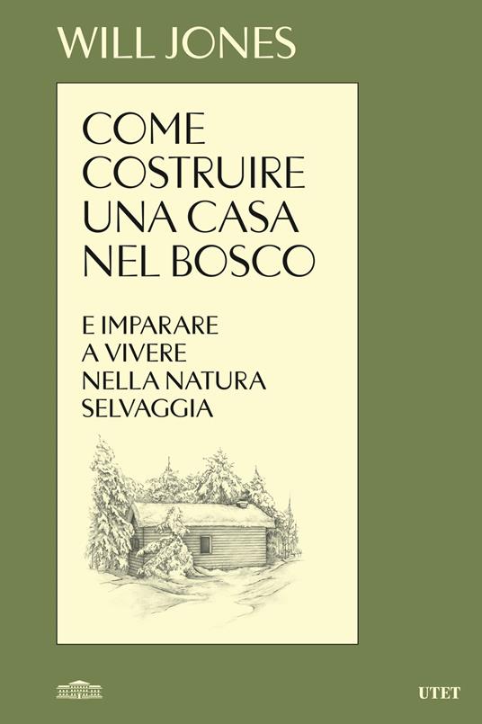 Come costruire una casa nel bosco e imparare a vivere nella natura selvaggia - Will Jones,Sarah Obtinalla,Vittorio Ambrosio - ebook