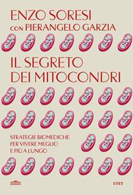 Il segreto dei mitocondri. Strategie biomediche per vivere meglio e più a lungo