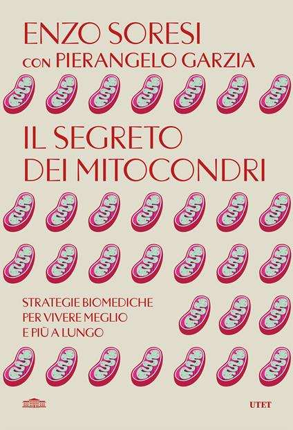 Il segreto dei mitocondri. Strategie biomediche per vivere meglio e più a lungo - Pierangelo Garzia,Enzo Soresi - ebook