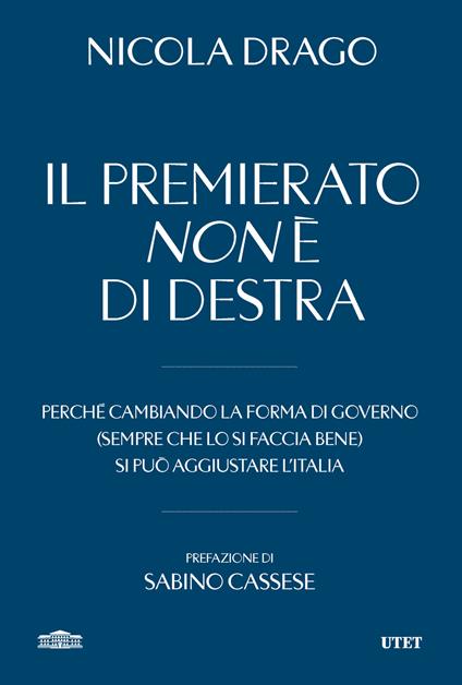 Il premierato non è di destra. Perché cambiando la forma di governo (sempre che lo si faccia bene) si può aggiustare l'Italia - Nicola Drago - copertina