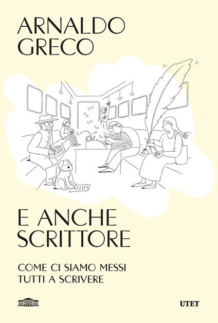 E anche scrittore. Come ci siamo messi tutti a scrivere - Arnaldo Greco - copertina