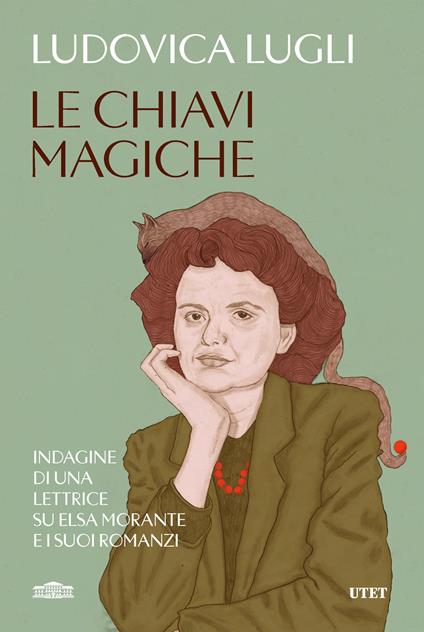 Le chiavi magiche. Indagini di una lettrice su Elsa Morante e i suoi romanzi - Ludovica Lugli - copertina