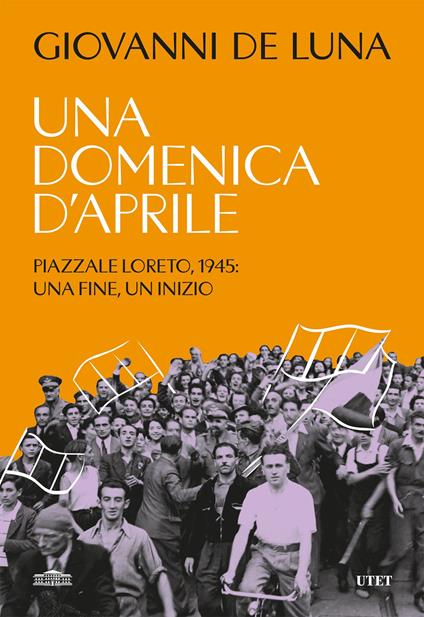 Una domenica d'aprile. Piazzale Loreto, 1945: una fine, un inizio - Giovanni De Luna - ebook