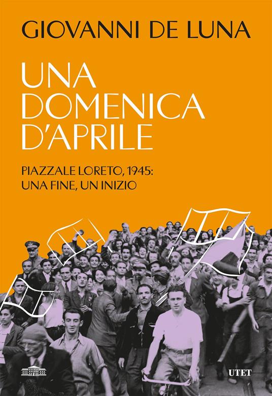 Una domenica d'aprile. Piazzale Loreto, 1945: una fine, un inizio - Giovanni De Luna - ebook