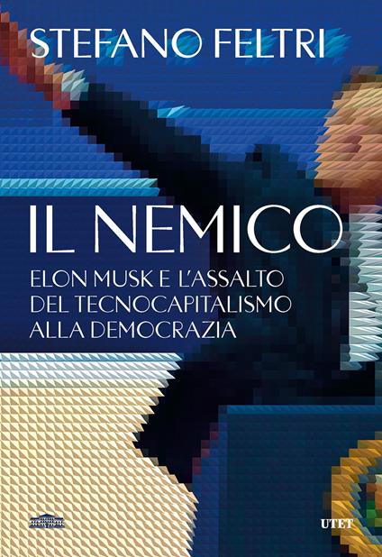 Il nemico. Elon Musk e l'assalto al tecnocapitalismo e alla democrazia - Stefano Feltri - ebook