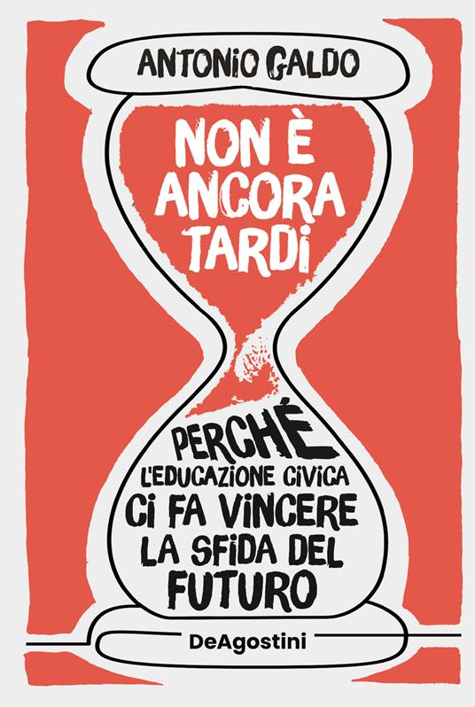 Non è ancora tardi. Perché l'educazione civica ci fa vincere la sfida del futuro - Antonio Galdo - copertina