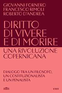 Libro Diritto di vivere e di morire. Una rivoluzione copernicana Giovanni Fornero Francesco Rimoli Roberto D'Andrea