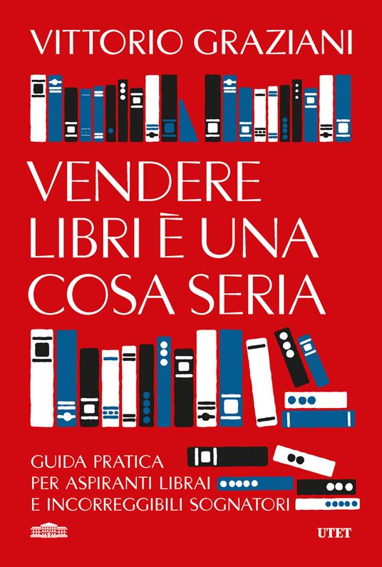 Vendere libri è una cosa seria. Guida pratica per aspiranti librai e incorreggibili sognatori - Vittorio Graziani - copertina