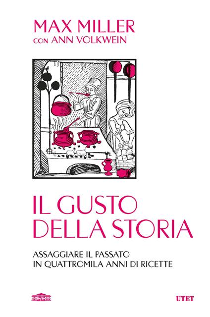 Il gusto della storia. Assaggiare il passato in quattromila anni di ricette - Max Miller,Ann Volkwein - copertina