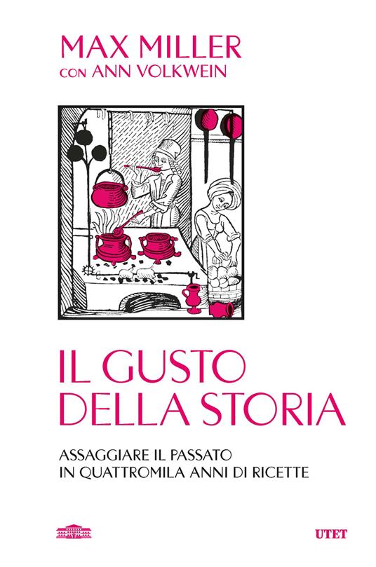 Il gusto della storia. Assaggiare il passato in quattromila anni di ricette - Max Miller,Ann Volkwein - copertina