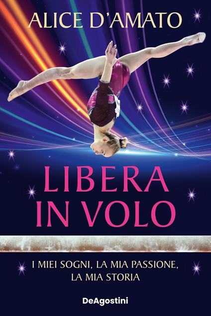 Libera in volo. I miei sogni, la mia passione, la mia storia - Alice D'Amato - ebook