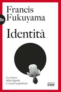 Libro Identità. La ricerca della dignità e i nuovi populismi. Nuova ediz. Francis Fukuyama