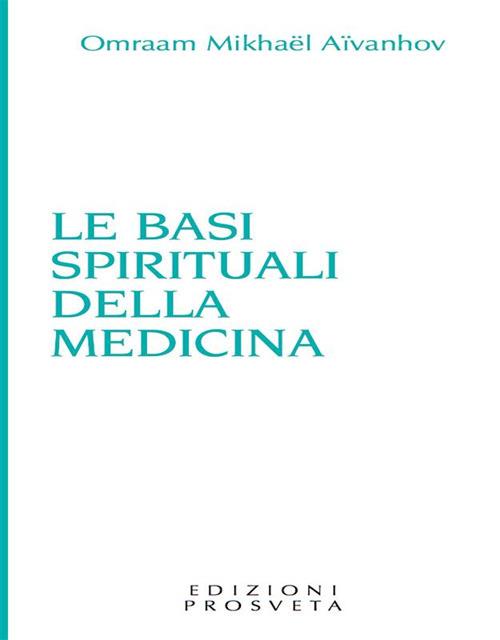 Le basi spirituali della medicina - Omraam Mikhaël Aïvanhov,I. Re - ebook