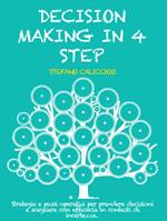 Decision making in 4 step. Strategie e passi operativi per prendere decisioni e scegliere con efficacia in contesti di incertezza