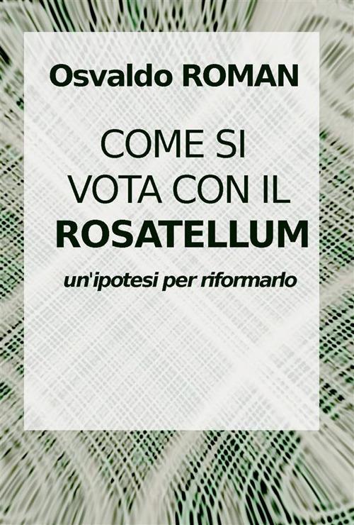 Come si vota con il Rosatellum. Come nei collegi si costruisce una coalizione - Osvaldo Roman - ebook