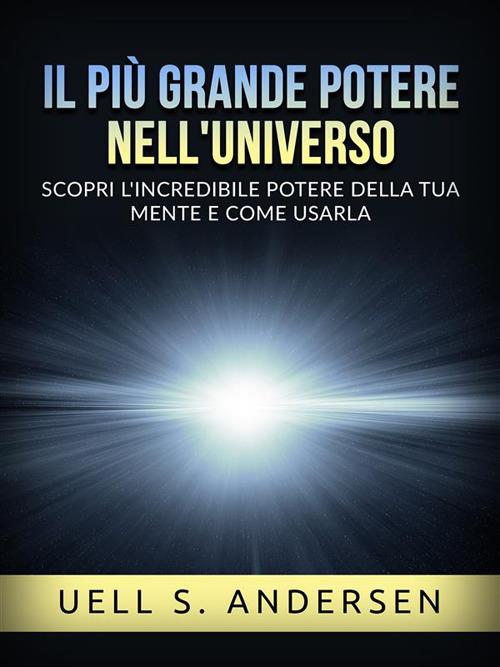 Il più grande potere nell'universo. Scopri l'incredibile potere della tua mente e come usarla - Uell Stanley Andersen,David De Angelis - ebook