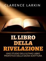 Il libro della rivelazione. Uno studio dell'ultimo libro profetico della Sacra Scrittura