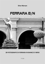 Ferrara B/N. 30 fotografie di Ferrara in bianco e nero. Ediz. illustrata