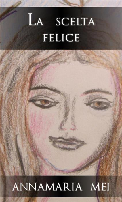 La scelta felice - Annamaria Mei - copertina