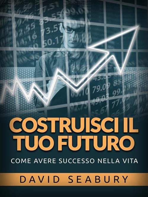 Costruisci il tuo futuro. Come avere successo nella vita - David Seabury,David De Angelis - ebook