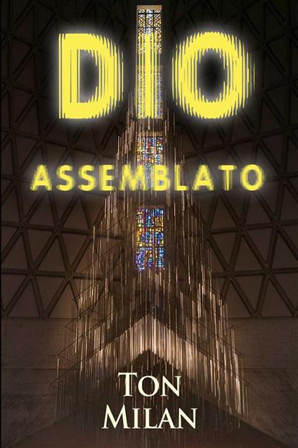 Dio assemblato. Saggio sull'origine del monoteismo, fra scontro di civiltà e guerra interreligiosa - Ton Milan - ebook