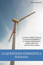 La questione energetica italiana. L'energia, l'Italia e l'Europa. La questione energetica e lo sviluppo dell'economia italiana dall'Unità al Green Deal europeo