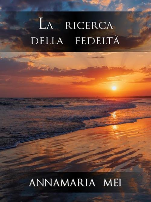 La ricerca della fedeltà - Annamaria Mei - ebook