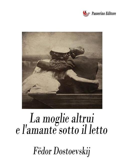 La moglie altrui e l'amante sotto il letto. Avventura straordinaria - Fëdor Dostoevskij - ebook