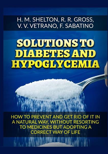 Solutions to Diabetes and Hypoglycemia. How to prevent and get rid of it in a natural way, without resorting to medicines but adopting a correct way of life - Herbert M. Shelton,R. R. Gross,V. V. Vetrano - copertina