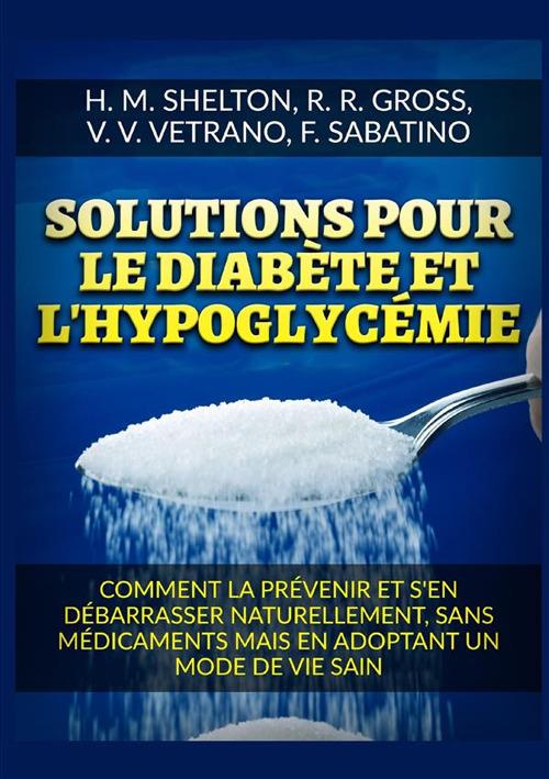 Solutions pour le Diabète et l'Hypoglycémie. Comment la prévenir et s'en débarrasser naturellement, sans médicaments mais en adoptant un mode de vie sain - Herbert M. Shelton,R. R. Gross,V. V. Vetrano - copertina