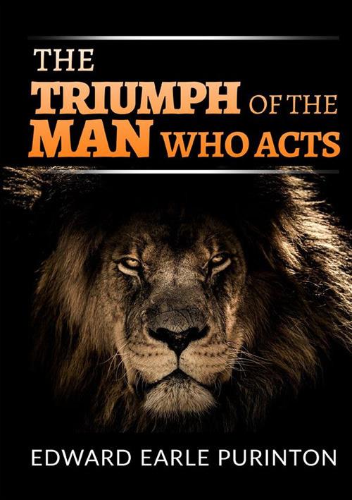 The triumph of the man who acts - Edward Earle Purinton - copertina