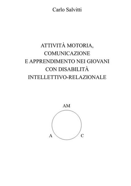 Attività motoria, comunicazione e apprendimento nei giovani con disabilità intellettivo-relazionale - Carlo Salvitti - copertina