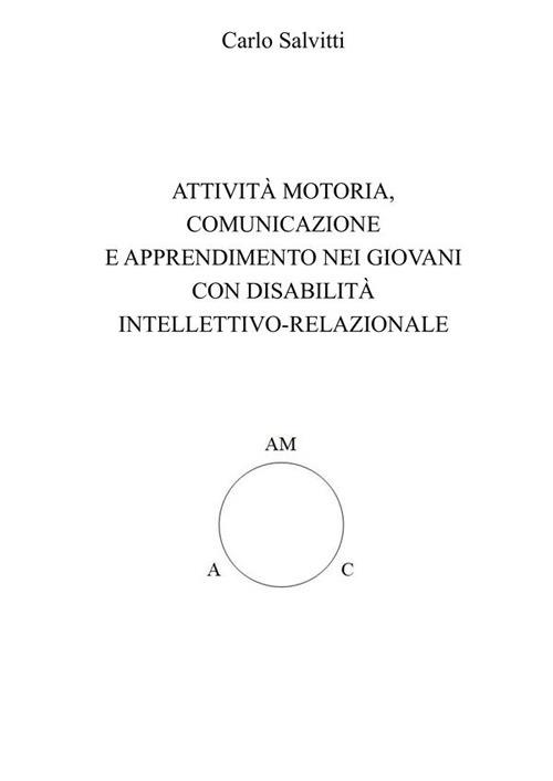 Attività motoria, comunicazione e apprendimento nei giovani con disabilità intellettivo-relazionale - Carlo Salvitti - copertina
