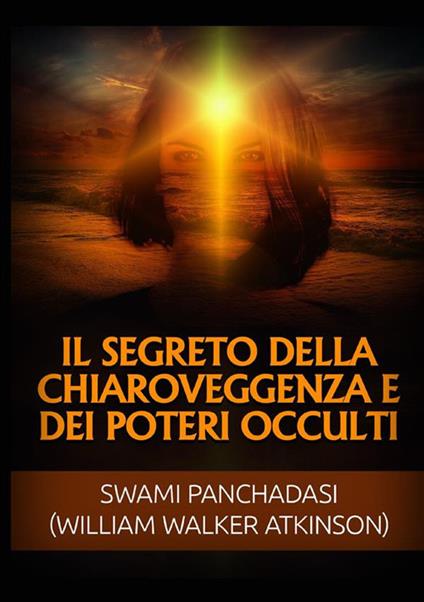 Il segreto della chiaroveggenza e dei poteri occulti - William Walker Atkinson - copertina