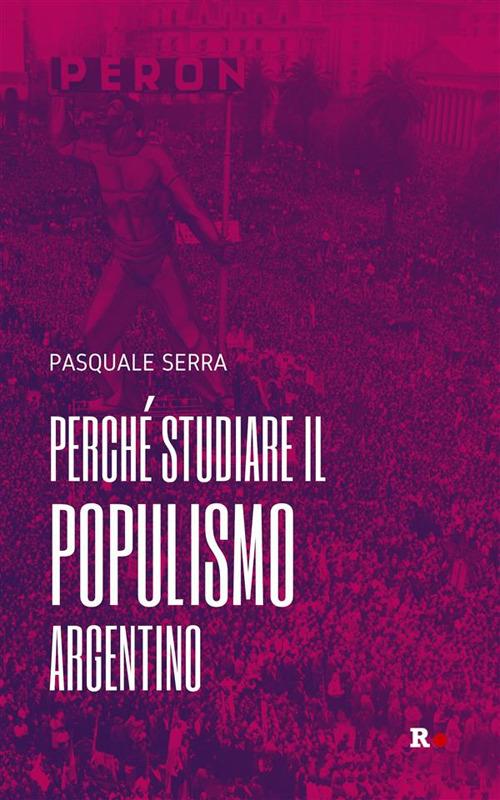 Perché studiare il populismo argentino - Pasquale Serra - ebook