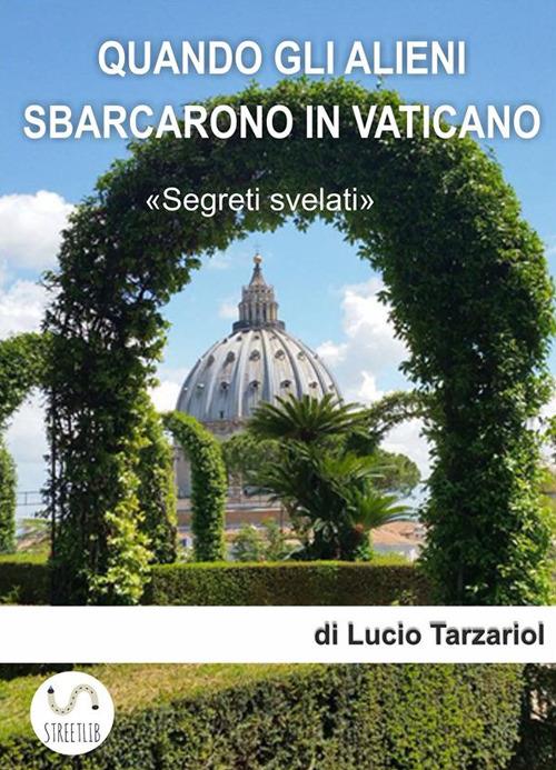Quando gli alieni sbarcarono in Vaticano - Lucio Tarzariol - ebook