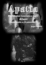 Apatìa. Prendiamo coscienza degli alieni imparando a riconoscerli. Vol. 6