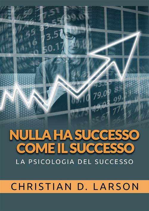 Nulla ha successo come il successo. La psicologia del successo - Christian D. Larson - copertina