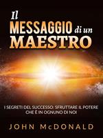 Il messaggio di un maestro. I segreti del successo: sfruttare il potere che è in ognuno di noi