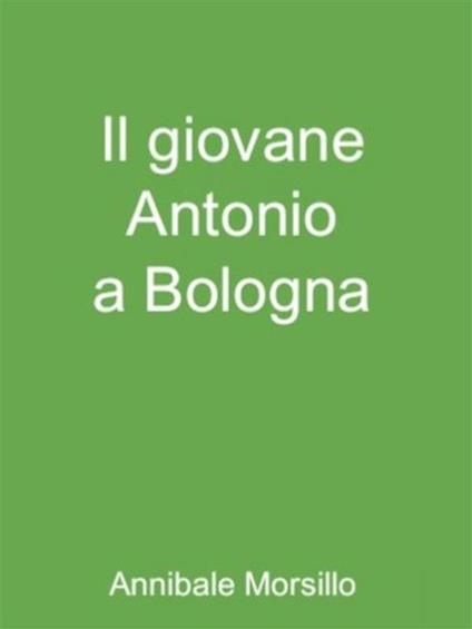 Il giovane Antonio a Bologna - Annibale Morsillo - ebook