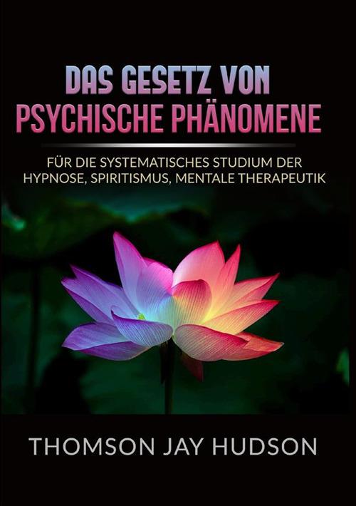 Das gesetz von psychische phänomene. Für die systematisches studium der hypnose, spiritismus, mentale therapeutik - Thomson Jay Hudson - copertina