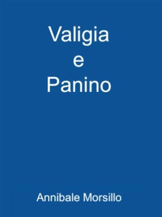 Valigia e panino - Annibale Morsillo - ebook