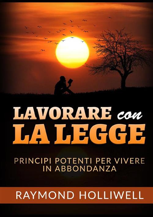 Lavorare con la Legge. Potenti principi per una vita abbondante - Raymond Holliwell - copertina