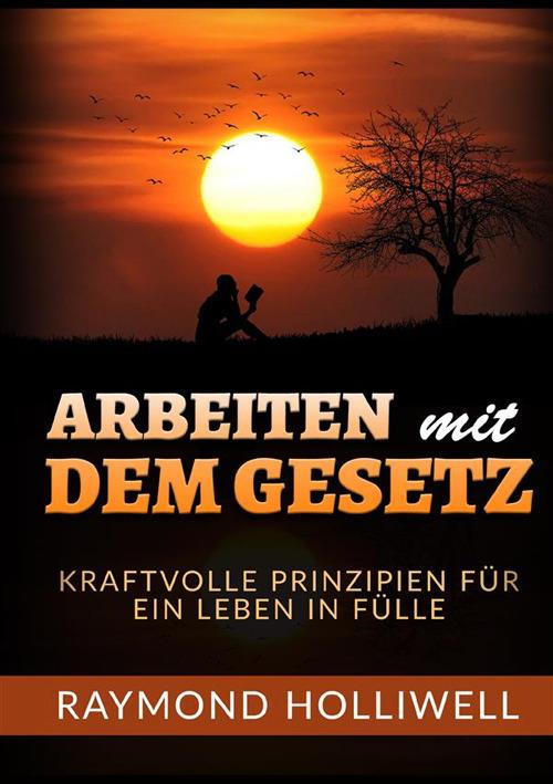 Arbeit mit dem Gesetz. Kraftvolle prinzipien für ein leben in fülle - Raymond Holliwell - copertina