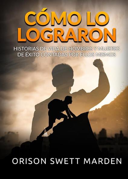 Cómo lo lograron. Historias de vida de hombres y mujeres de éxito contadas por ellos mismos - Orison Swett Marden - copertina
