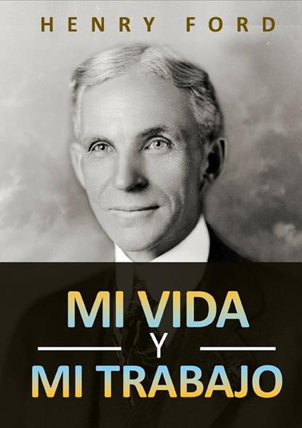 Mi vida y mi trabajo - Henry Ford - copertina